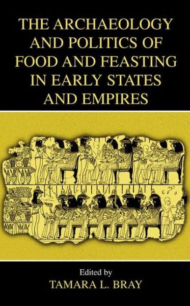 Cover for Tamara L Bray · The Archaeology and Politics of Food and Feasting in Early States and Empires (Paperback Book) [2003 edition] (2003)