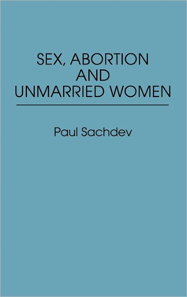 Cover for Paul Sachdev · Sex, Abortion and Unmarried Women (Hardcover Book) (1993)