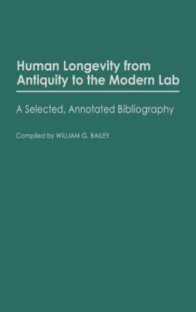 Cover for William G. Bailey · Human Longevity From Antiquity to the Modern Lab: A Selected, Annotated Bibliography - Bibliographies and Indexes in Gerontology (Hardcover Book) [Annotated edition] (1987)