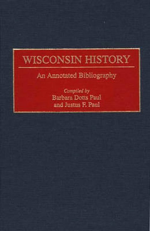 Cover for Barbara Paul · Wisconsin History: An Annotated Bibliography - Bibliographies of the States of the United States (Hardcover Book) [Annotated edition] (1999)