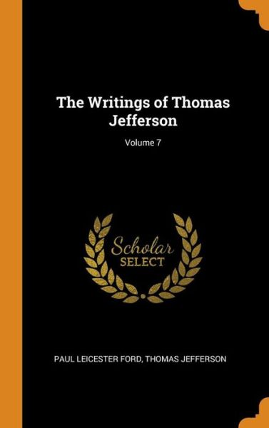 Cover for Paul Leicester Ford · The Writings of Thomas Jefferson; Volume 7 (Hardcover Book) (2018)