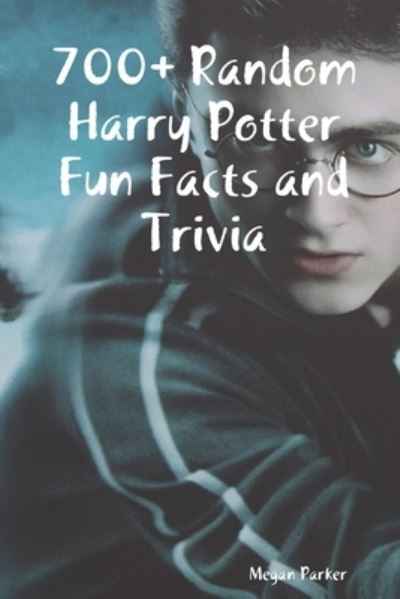 Cover for Megan Parker · 700+ Random Harry Potter Fun Facts and Trivia (Paperback Book) (2018)