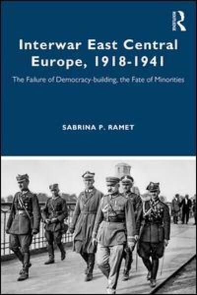 Cover for Sabrina Ramet · Interwar East Central Europe, 1918-1941: The Failure of Democracy-building, the Fate of Minorities - Routledge Studies in Modern European History (Paperback Book) (2020)