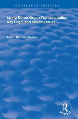 Cover for Austen Garwood-Gowers · Living Donor Organ Transplantation: Key Legal and Ethical Issues - Routledge Revivals (Hardcover Book) (2019)