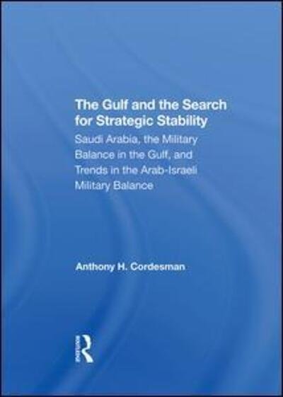 Cover for Anthony H. Cordesman · The Gulf And The Search For Strategic Stability: Saudi Arabia, The Military Balance In The Gulf, And Trends In The Arabisraeli Military Balance (Hardcover Book) (2019)