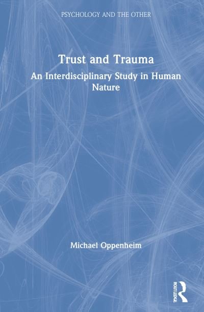 Cover for Oppenheim, Michael (Department of Religion, Concordia University, Montreal, Canada) · Trust and Trauma: An Interdisciplinary Study in Human Nature - Psychology and the Other (Gebundenes Buch) (2021)