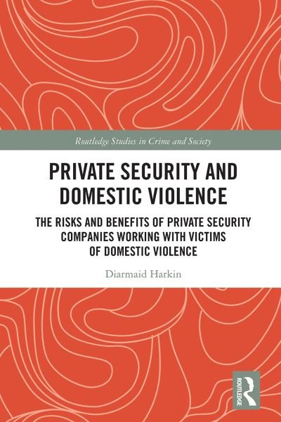 Cover for Diarmaid Harkin · Private Security and Domestic Violence: The Risks and Benefits of Private Security Companies Working With Victims of Domestic Violence - Routledge Studies in Crime and Society (Pocketbok) (2021)