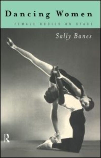 Cover for Banes, Sally (University of Wisconsin-Madison, USA) · Dancing Women: Female Bodies Onstage (Hardcover Book) (1998)