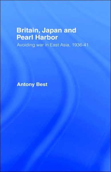 Cover for Antony Best · Britain, Japan and Pearl Harbour: Avoiding War in East Asia, 1936-1941 (Hardcover Book) (1995)