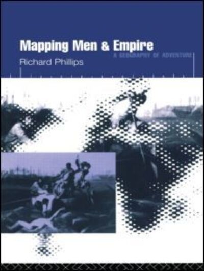 Cover for Richard Phillips · Mapping Men and Empire: Geographies of Adventure (Hardcover Book) (1996)