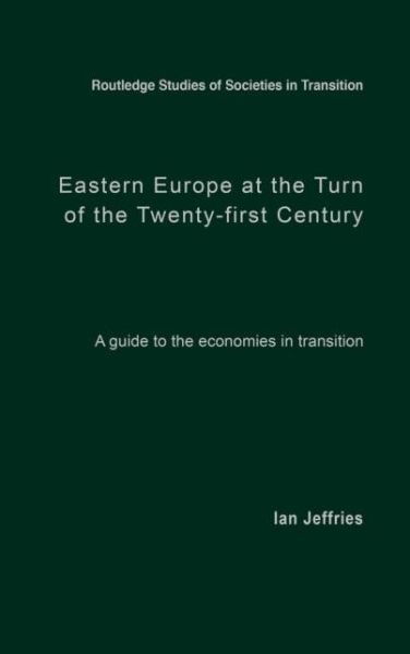 Cover for Ian Jeffries · Eastern Europe at the Turn of the Twenty-First Century: A Guide to the Economies in Transition - Routledge Studies of Societies in Transition (Gebundenes Buch) (2002)