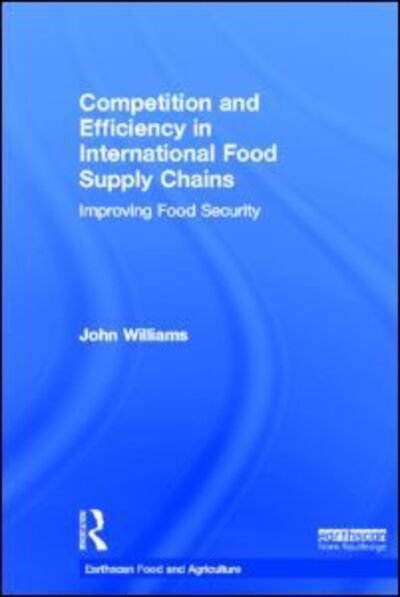 Cover for Williams, John (Aberystwyth University, UK) · Competition and Efficiency in International Food Supply Chains: Improving Food Security - Earthscan Food and Agriculture (Innbunden bok) (2012)
