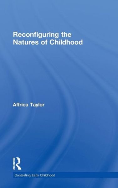 Cover for Affrica Taylor · Reconfiguring the Natures of Childhood - Contesting Early Childhood (Hardcover bog) (2013)