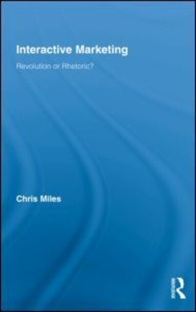 Cover for Miles, Christopher (Queen Mary, University of London, UK) · Interactive Marketing: Revolution or Rhetoric? - Routledge Interpretive Marketing Research (Hardcover Book) (2010)