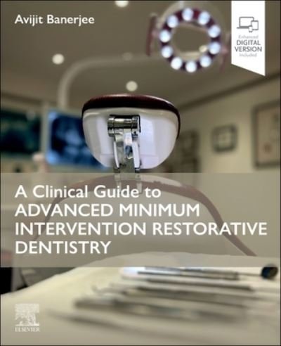 Cover for Banerjee, Avijit (Professor of Cariology &amp; Operative Dentistry / Hon Consultant, Restorative Dentistry, Faculty of Dentistry, Oral &amp; Craniofacial Sciences, King's College London, UK.) · A Clinical Guide to Advanced Minimum Intervention Restorative Dentistry (Pocketbok) (2024)