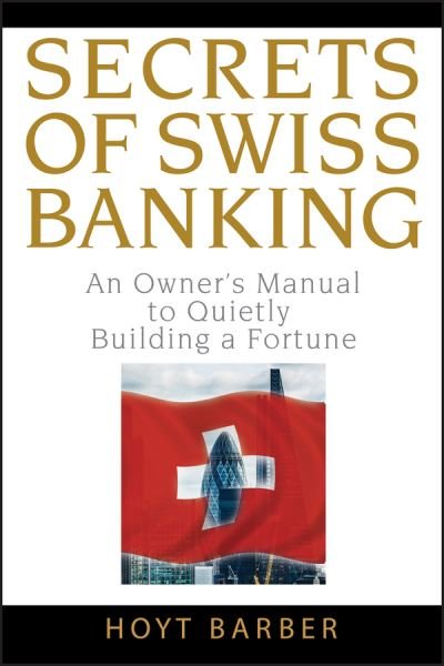 Cover for Hoyt Barber · Secrets of Swiss Banking: An Owner's Manual to Quietly Building a Fortune (Innbunden bok) (2008)