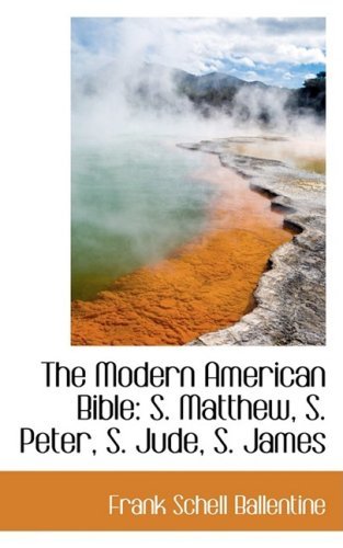 Cover for Frank Schell Ballentine · The Modern American Bible: S. Matthew, S. Peter, S. Jude, S. James (Hardcover bog) (2008)