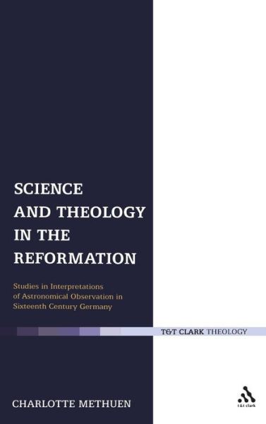 Cover for Revd Canon Dr Charlotte Methuen · Science and Theology in the Reformation: Studies in Interpretations of Astronomical Observation in Sixteenth-Century Germany (Hardcover Book) (2008)