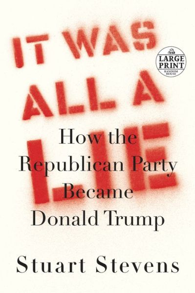 Cover for Stuart Stevens · It Was All a Lie: How the Republican Party Became Donald Trump (Paperback Book) [Large type / large print edition] (2020)