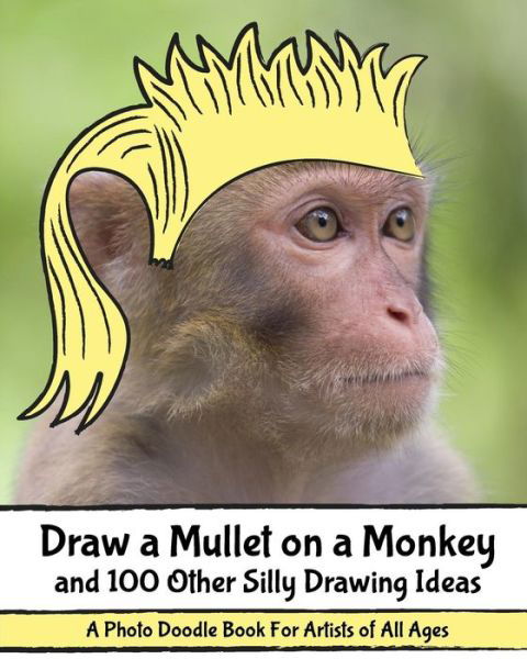 Cover for H.r. Wallace Publishing · Draw a Mullet on a Monkey and 100 Other Silly Drawing Ideas: a Photo Doodle Book for Artists of All Ages (Pocketbok) (2014)