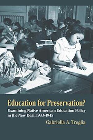 Cover for Gabriella A. Treglia · Education for Preservation?: Examining Native American Education Policy in the New Deal, 1933-1945 (Hardcover Book) (2025)