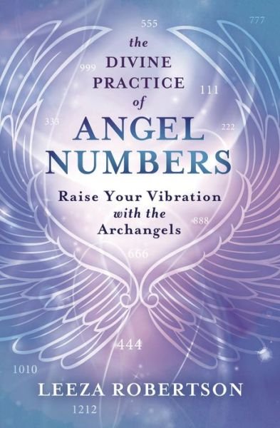 The Divine Practice of Angel Numbers: Raise Your Vibration with the Archangels - Leeza Robertson - Books - Llewellyn Publications,U.S. - 9780738766713 - September 1, 2021