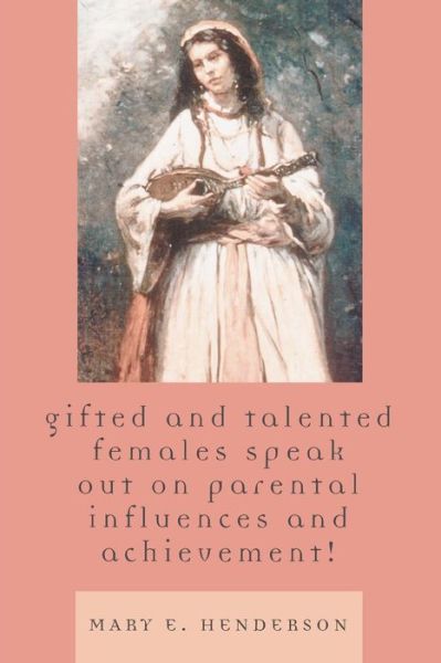 Cover for Mary E. Henderson · Gifted and Talented Females Speak Out on Parental Influences and Achievement! (Paperback Book) (2005)