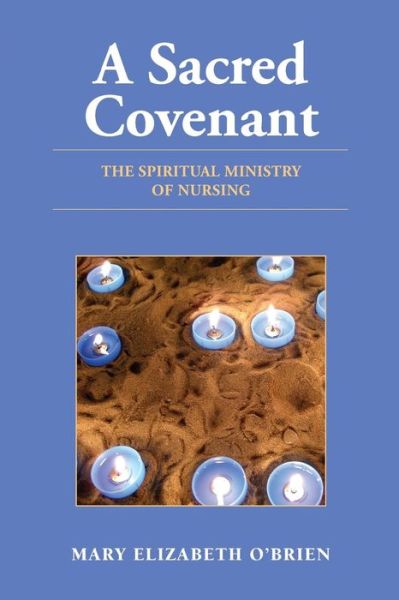 A Sacred Covenant: The Spiritual Ministry of Nursing - Mary Elizabeth O'Brien - Books - Jones and Bartlett Publishers, Inc - 9780763755713 - January 3, 2008