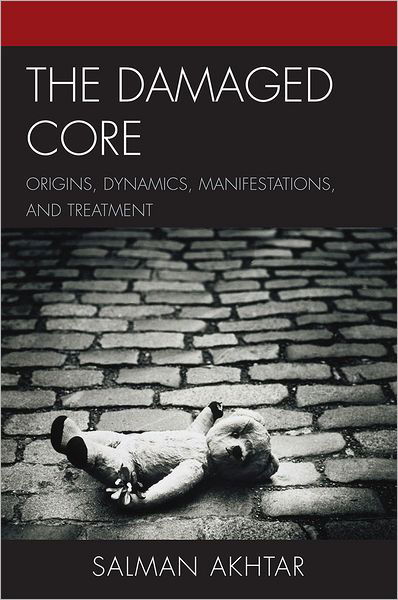 Cover for Akhtar, Salman, professor of psychiatry, · The Damaged Core: Origins, Dynamics, Manifestations, and Treatment (Paperback Book) (2010)