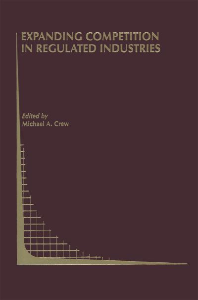 Cover for Ed by Michael a Crew · Expanding Competition in Regulated Industries - Topics in Regulatory Economics and Policy (Hardcover Book) [2001 edition] (2000)