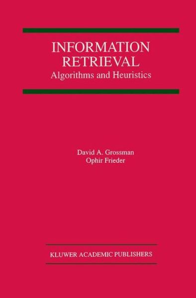 Cover for David A. Grossman · Information Retrieval: Algorithms and Heuristics - The Springer International Series in Engineering and Computer Science (Hardcover Book) [1998 edition] (1998)