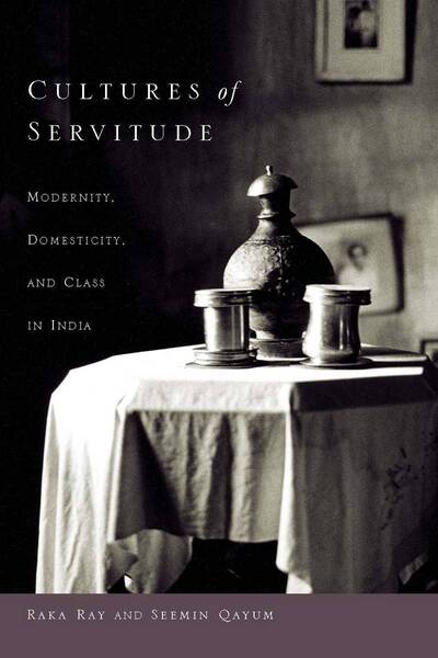 Cover for Raka Ray · Cultures of Servitude: Modernity, Domesticity, and Class in India (Hardcover Book) (2009)