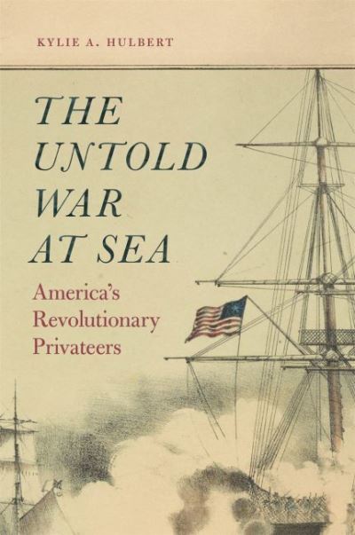 Cover for Kylie A. Hulbert · The Untold War at Sea: America's Revolutionary Privateers (Paperback Book) (2022)