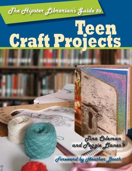 The Hipster Librarian's Guide to Teen Craft Projects - Tina Coleman - Books - American Library Association - 9780838909713 - December 30, 2008