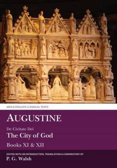 Augustine: The City of God Books XI and XII - Aris & Phillips Classical Texts - P. G. Walsh - Books - Liverpool University Press - 9780856688713 - 2016