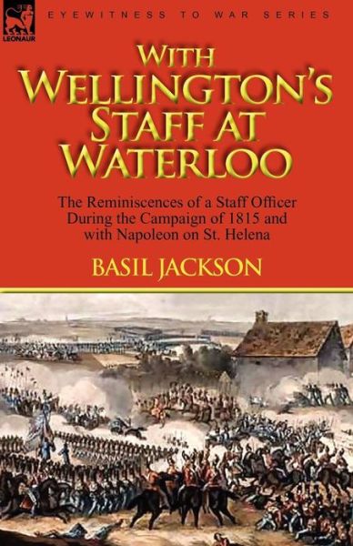 Cover for Basil Jackson · With Wellington's Staff at Waterloo: the Reminiscences of a Staff Officer During the Campaign of 1815 and with Napoleon on St. Helena (Taschenbuch) (2010)