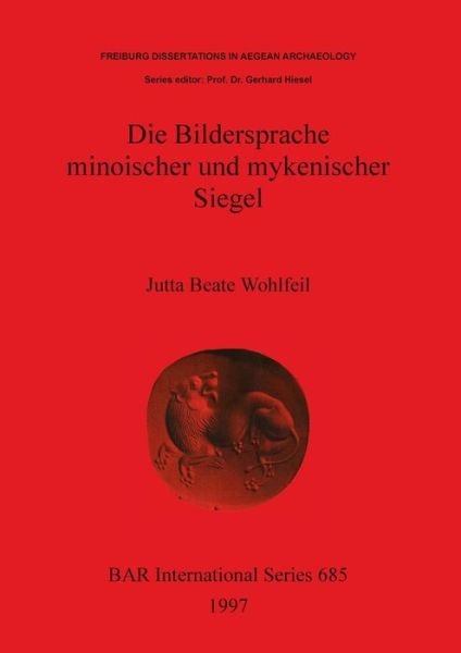 Die Bildersprache minoischer und mykenischer Siegel - Jutta Beate Wohlfeil - Libros - Archaeopress - 9780860548713 - 31 de diciembre de 1997