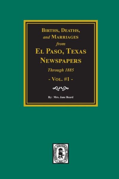 Cover for Births, deaths &amp; marriages from El Paso newspapers ... for Arizona, Texas, New Mexico, Oklahoma, and Indian Territory (Book) (2018)