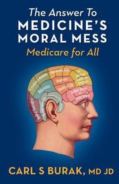 Cover for Carl S. Burak MD JD · The Answer to Medicine's Moral Mess (Paperback Book) (2018)