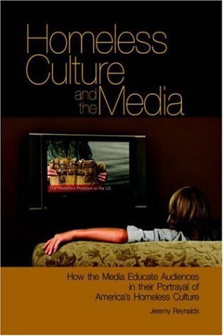 Cover for Jeremy Reynalds · Homeless Culture and the Media: How the Media Educate Audiences in Their Portrayal of America's Homeless Culture (Hardcover Book) (2006)