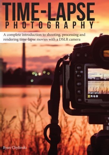 Cover for Ryan a Chylinski · Time-lapse Photography: a Complete Introduction to Shooting, Processing and Rendering Time-lapse Movies with a Dslr Camera (Volume 1) (Taschenbuch) (2012)