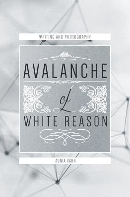 Cover for Aunia Kahn · Avalanche of White Reason: the Photography &amp; Writings of Aunia Kahn (Innbunden bok) (2015)