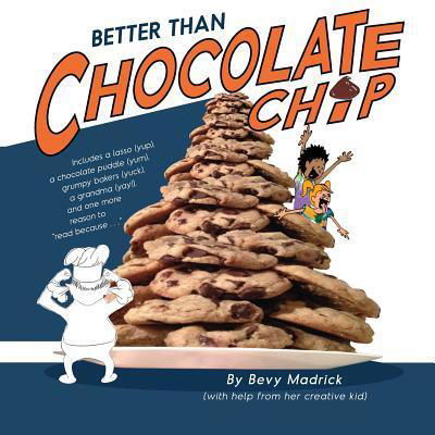 Cover for Bevy Madrick · Better Than Chocolate Chip!! : Includes a lasso , a chocolate puddle , grumpy bakers , a grandma  and one more reason to Read Because . . . (Paperback Bog) (2018)