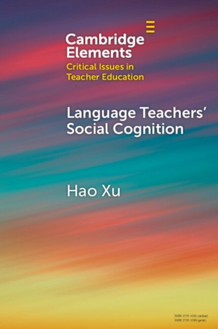 Cover for Xu, Hao (Beijing Foreign Studies University) · Language Teachers' Social Cognition - Elements in Critical Issues in Teacher Education (Paperback Book) (2024)