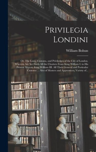 Privilegia Londini - William Bohun - Books - Legare Street Press - 9781013729713 - September 9, 2021