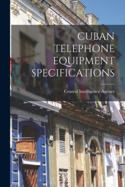 Cover for Central Intelligence Agency · Cuban Telephone Equipment Specifications (Taschenbuch) (2021)