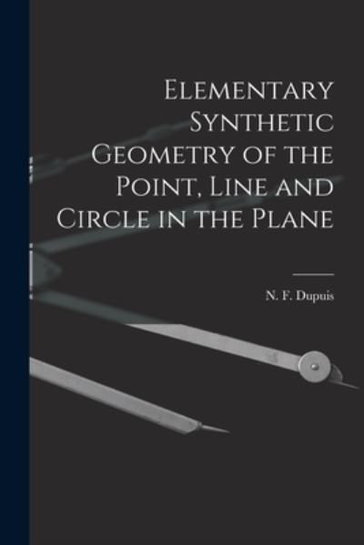 Elementary Synthetic Geometry of the Point, Line and Circle in the Plane [microform] - N F (Nathan Fellowes) 1836 Dupuis - Bøger - Legare Street Press - 9781015332713 - 10. september 2021