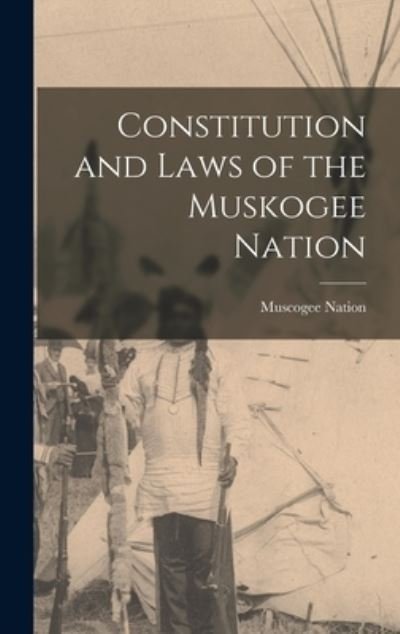 Constitution and Laws of the Muskogee Nation - Muscogee (Creek) Nation - Bücher - Creative Media Partners, LLC - 9781015655713 - 27. Oktober 2022