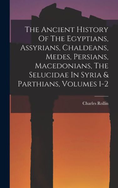 Ancient History of the Egyptians, Assyrians, Chaldeans, Medes, Persians, Macedonians, the Selucidae in Syria & Parthians, Volumes 1-2 - Charles Rollin - Książki - Creative Media Partners, LLC - 9781017747713 - 27 października 2022