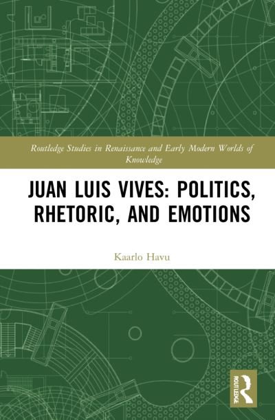Cover for Kaarlo Havu · Juan Luis Vives: Politics, Rhetoric, and Emotions - Routledge Studies in Renaissance and Early Modern Worlds of Knowledge (Pocketbok) (2024)